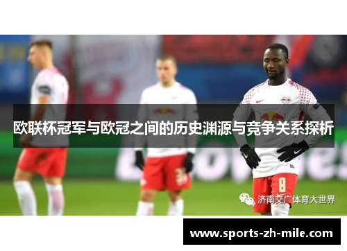 欧联杯冠军与欧冠之间的历史渊源与竞争关系探析