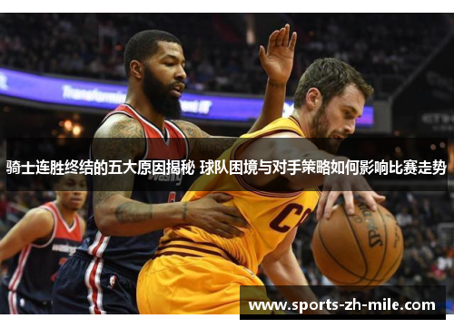 骑士连胜终结的五大原因揭秘 球队困境与对手策略如何影响比赛走势