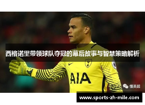 西格诺里带领球队夺冠的幕后故事与智慧策略解析