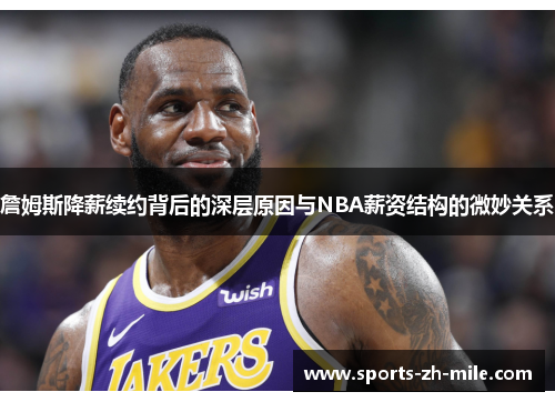 詹姆斯降薪续约背后的深层原因与NBA薪资结构的微妙关系