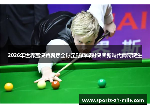 2026年世界盃決賽聚焦全球足球巔峰對決與新時代傳奇誕生